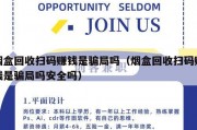 烟盒回收扫码赚钱是骗局吗（烟盒回收扫码赚钱是骗局吗安全吗）