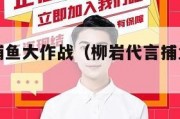 柳岩代言捕鱼大作战（柳岩代言捕鱼大作战官网兑换码）