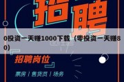 0投资一天赚1000下载（零投资一天赚80）