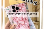 手机评测平台哪个好（手机评测平台哪个好用）