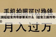 三国超超变传奇都要买什么（超变三国传奇手游）