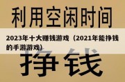 2023年十大赚钱游戏（2021年能挣钱的手游游戏）