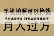 手机试玩挣钱（手机试玩挣钱软件）