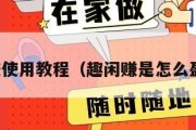 趣闲赚使用教程（趣闲赚是怎么盈利的）