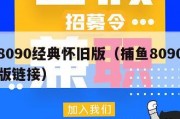 捕鱼8090经典怀旧版（捕鱼8090经典怀旧版链接）