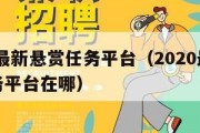 2020最新悬赏任务平台（2020最新悬赏任务平台在哪）