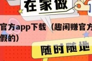 趣闲赚官方app下载（趣闲赚官方app下载真的假的）