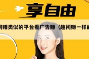 趣闲赚类似的平台看广告赚（趣闲赚一样的软件）