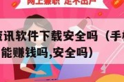 手机赚钱资讯软件下载安全吗（手机上的赚钱的app真的能赚钱吗,安全吗）