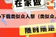 挣钱app下载类似众人帮（类似众人帮的赚钱平台）