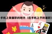 手机上做兼职的地方（在手机上干的兼职）