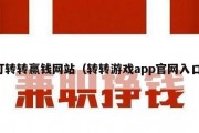打转转赢钱网站（转转游戏app官网入口）