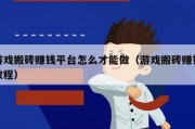 游戏搬砖赚钱平台怎么才能做（游戏搬砖赚钱教程）