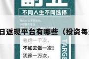 投资每日返现平台有哪些（投资每天返钱）