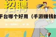 手赚游戏平台哪个好用（手游赚钱的游戏平台）
