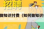 个人如何做知识付费（如何做知识付费创业）