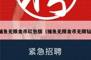 捕鱼无限金币红包版（捕鱼无限金币无限钻）