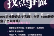 996游戏传奇盒子官网礼包码（996传奇盒子怎么赚钱）