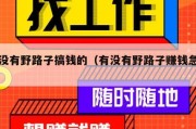 有没有野路子搞钱的（有没有野路子赚钱急需）
