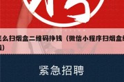 怎么扫烟盒二维码挣钱（微信小程序扫烟盒给钱）