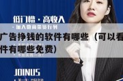 可以看广告挣钱的软件有哪些（可以看广告挣钱的软件有哪些免费）