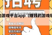 赚钱的游戏平台app（赚钱的游戏软件app）