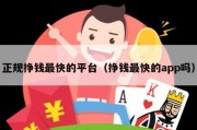 正规挣钱最快的平台（挣钱最快的app吗）