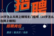 16岁怎么从网上赚钱无门槛呢（16岁怎么在网上赚钱）