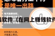 在网上赚钱软件（在网上赚钱软件是真的吗）