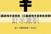 三国游戏手游单机（三国游戏手游单机有哪些）