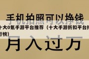 十大0氪手游平台推荐（十大手游折扣平台排行榜）