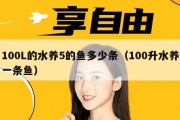 100L的水养5的鱼多少条（100升水养一条鱼）
