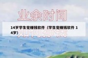14岁学生党赚钱软件（学生党赚钱软件 14岁）