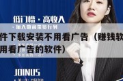 赚钱软件下载安装不用看广告（赚钱软件下载安装不用看广告的软件）