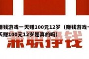 赚钱游戏一天赚100元12岁（赚钱游戏一天赚100元12岁是真的吗）