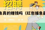 红包版捕鱼真的赚钱吗（红包捕鱼最新版本下载）