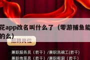 游零花app改名叫什么了（零游捕鱼能赚钱是真的么）