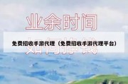 免费招收手游代理（免费招收手游代理平台）