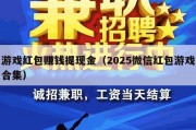 游戏红包赚钱提现金（2025微信红包游戏合集）