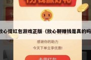放心提红包游戏正版（放心聊赚钱是真的吗）