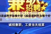 投资返利平台哪个好（投资返利平台哪个好一点）