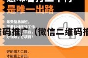 微信二维码推广（微信二维码推广平台）
