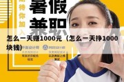怎么一天赚1000元（怎么一天挣1000块钱）