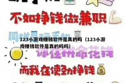 123小游戏赚钱软件是真的吗（123小游戏赚钱软件是真的吗吗）