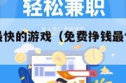免费挣钱最快的游戏（免费挣钱最快的游戏无广告）