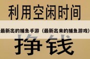 最新出的捕鱼手游（最新出来的捕鱼游戏）