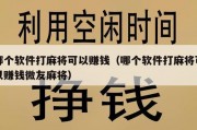 哪个软件打麻将可以赚钱（哪个软件打麻将可以赚钱微友麻将）