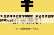 可以免费赚钱的游戏有哪些（真正免费能赚钱的游戏app）