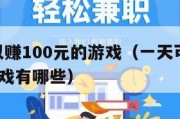 一天可以赚100元的游戏（一天可以赚100元的游戏有哪些）