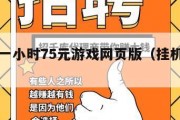 挂机赚一小时75元游戏网页版（挂机赚钱一天100）